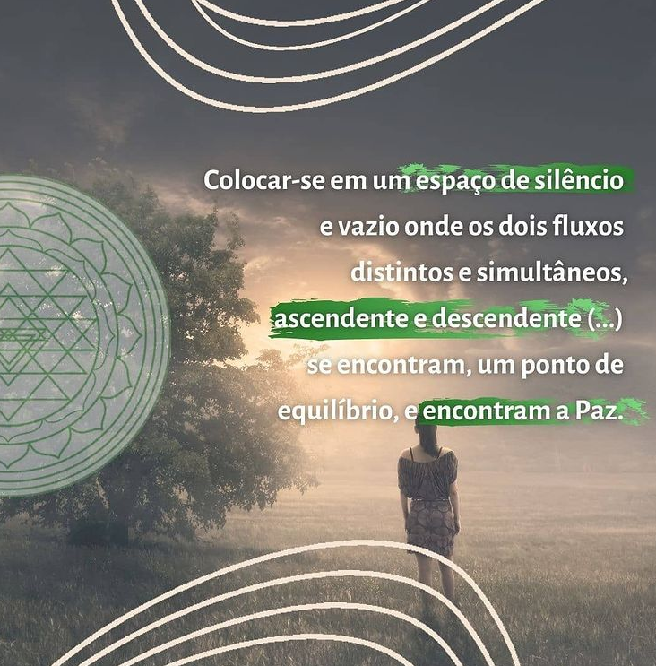 Colocar-se em um espaço de silêncio e vazio onde os dois fluxos distintos e simultâneos, ascendente e descendente [...] se encontram, um ponto de equilíbrio, e encontram a Paz.
